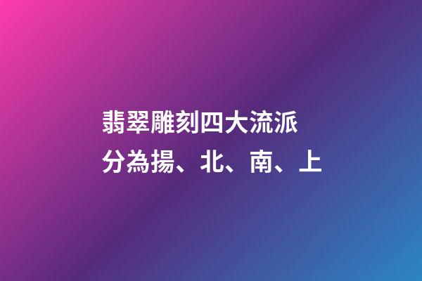 翡翠雕刻四大流派 分為揚、北、南、上